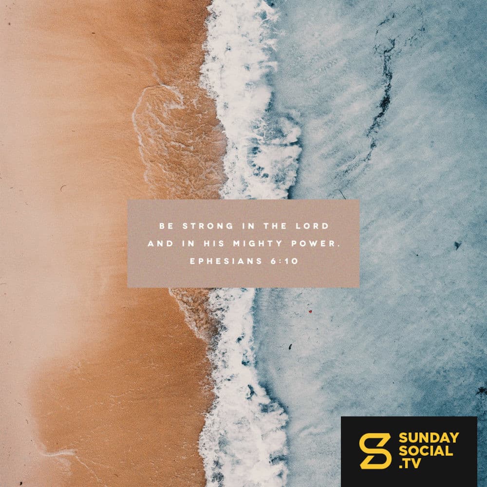 Be strong in the Lord and in his mighty power. - Ephesians 6:10