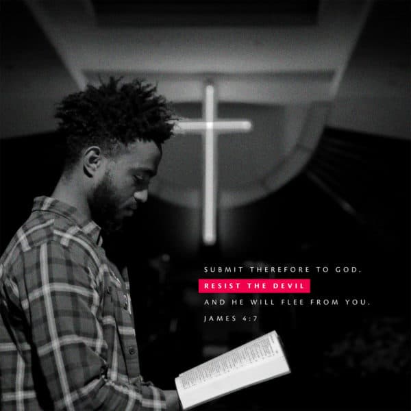 Submit therefore to God. Resist the devil and he will flee from you. - James 4:7