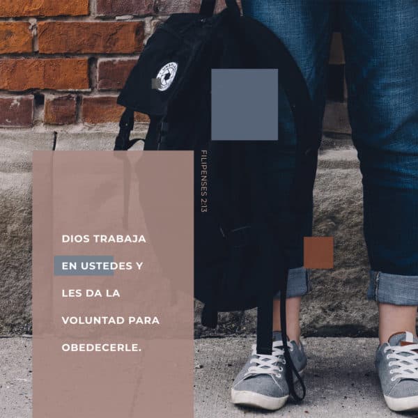 Dios trabaja en ustedes y les da la voluntad para obedecerle. - Filipenses 2:13