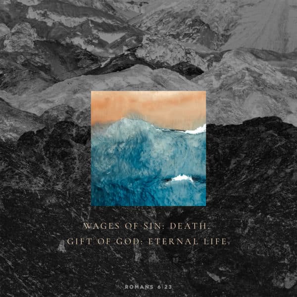 Wages of sin: death. Gift of God: eternal life. - Romans 6:23