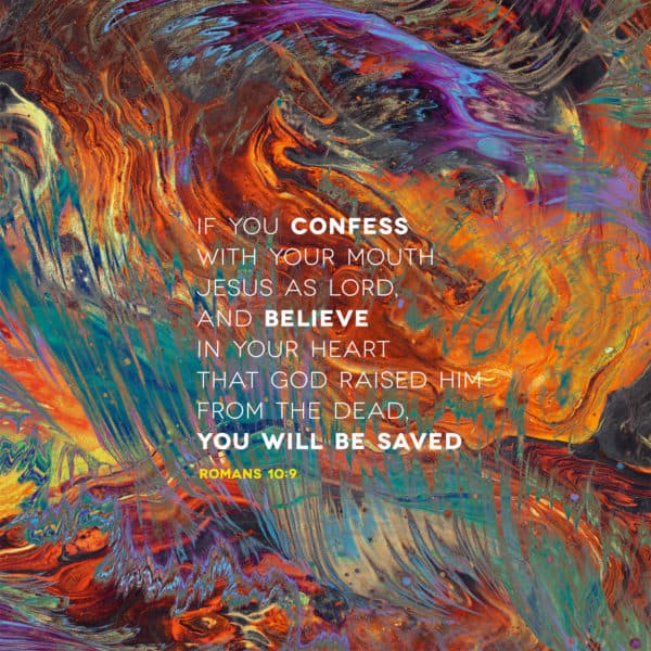 if you confess with your mouth Jesus as Lord, and believe in your heart that God raised Him from the dead, you will be saved - Romans 10:9