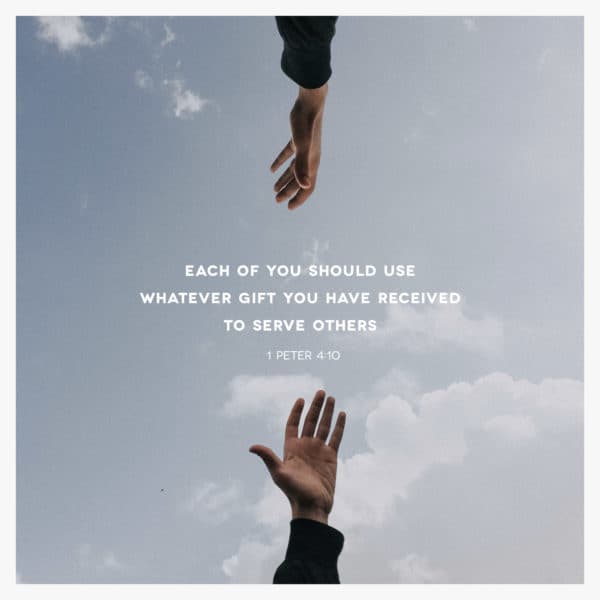 Each of you should use whatever gift you have received to serve others - 1 Peter 4:10