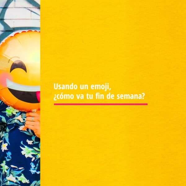 Usando un emoji, ¿cómo va tu fin de semana?