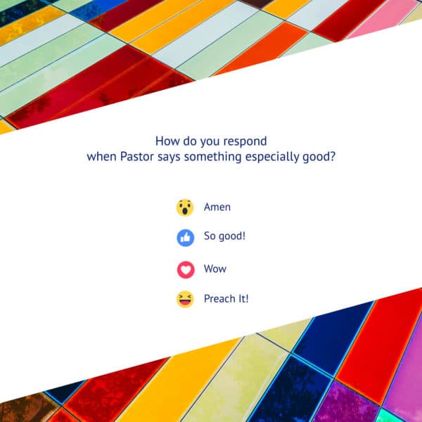 "How do you respond when Pastor says something especially good? Amen So good! Wow Preach it!"