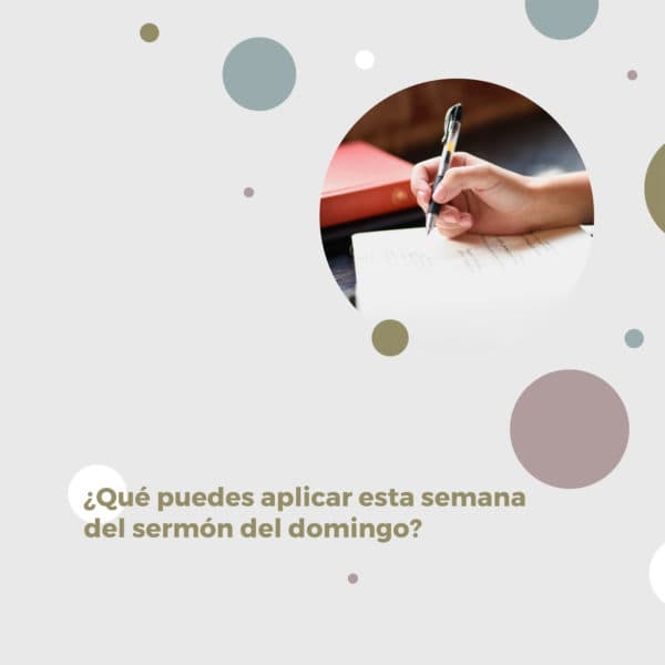 ¿Qué puedes aplicar esta semana del sermón del domingo?