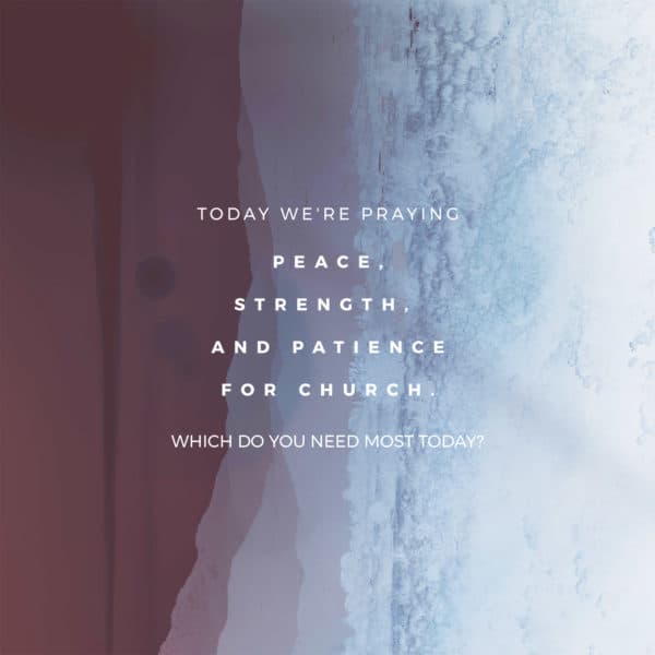 Today we're praying peace, strength, and patience for church. Which do you need most today?