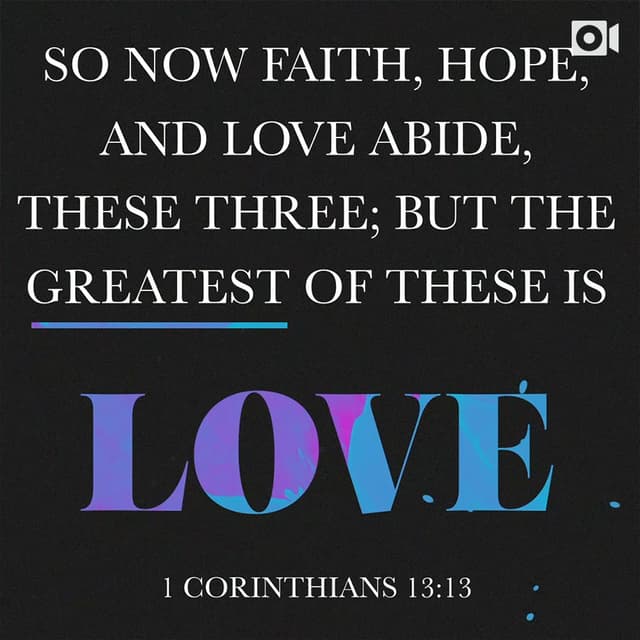 So now faith, hope, and love abide, these three; but the greatest of these is love. - 1 Corinthians 13:13