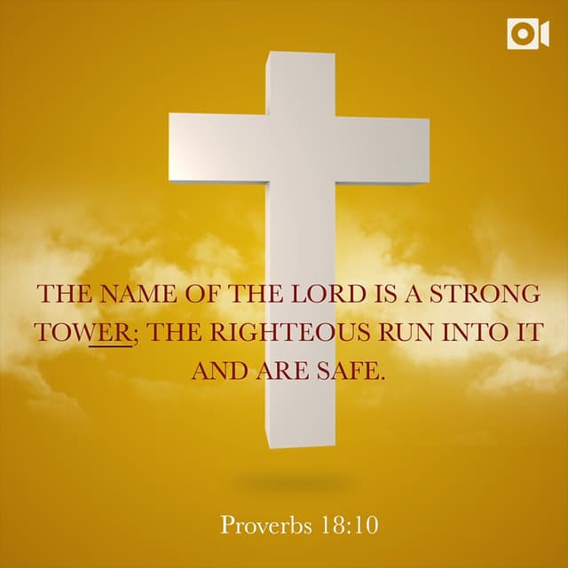 The name of the Lord is a strong tower; the righteous run into it and are safe. - Proverbs 18:10