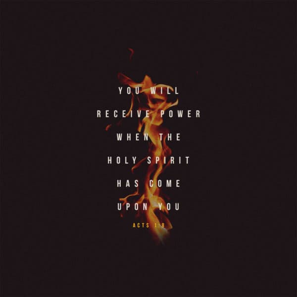 you will receive power when the Holy Spirit has come upon you - Acts 1:8