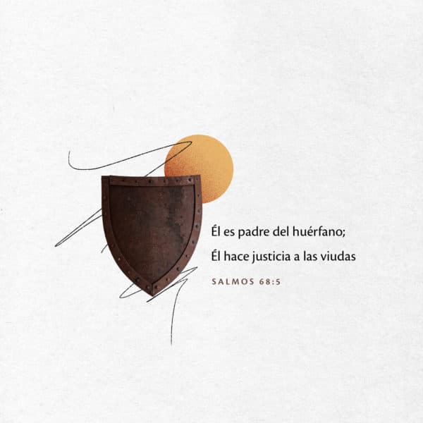 Él es padre del huérfano; Él hace justicia a las viudas - Salmos 68:5