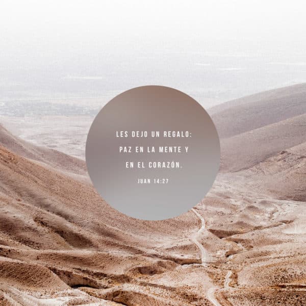Les dejo un regalo: paz en la mente y en el corazón. - Juan 14:27