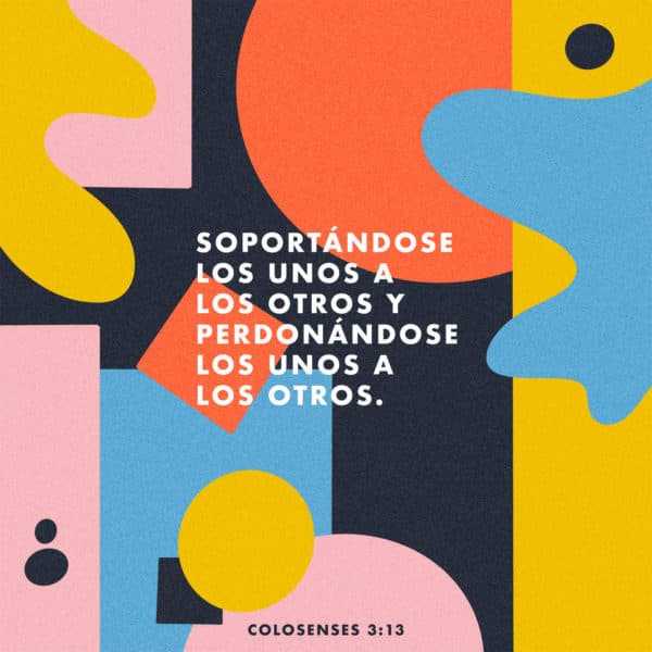 Soportándose los unos a los otros y perdonándose los unos a los otros. - Colosenses 3:13