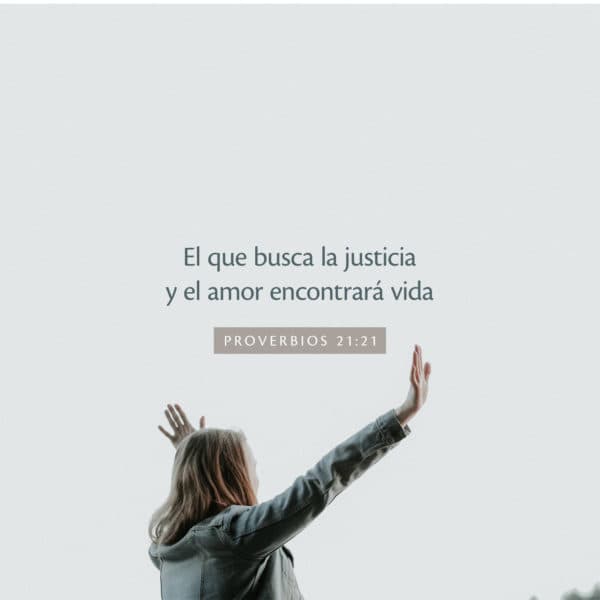 El que busca la justicia y el amor encontrará vida - Proverbios 21:21