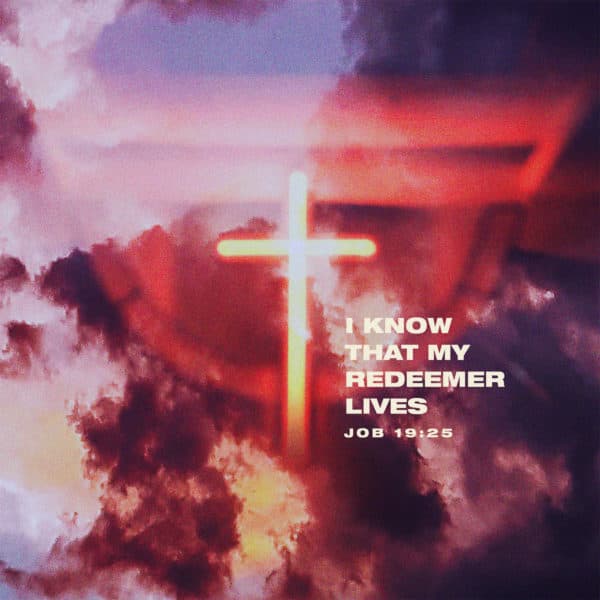 I know that my Redeemer lives - Job 19:25