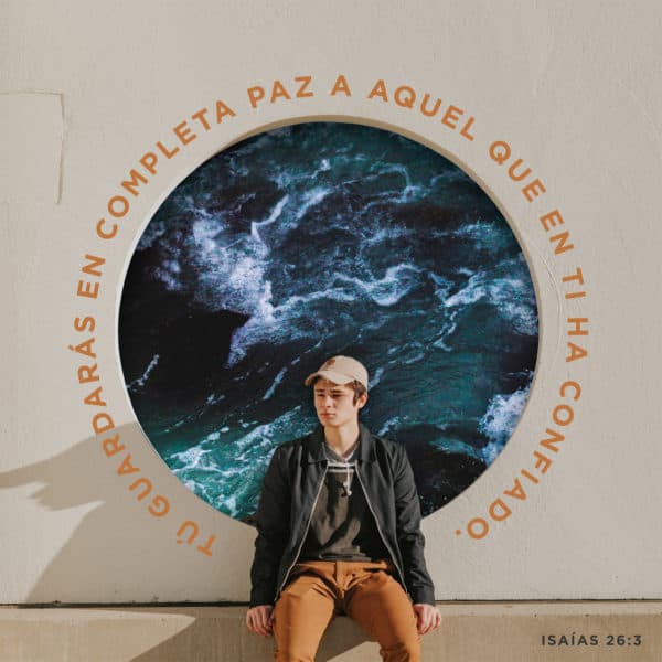 Tú guardarás en completa paz a aquel que en ti ha confiado. - Isaías 26:3