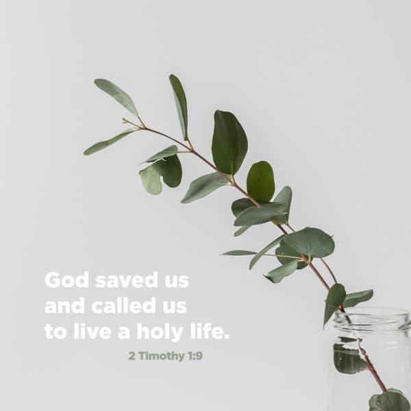 God saved us and called us to live a holy life. - 2 Timothy 1:9