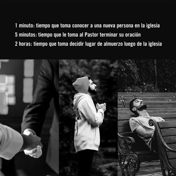 1 minuto: tiempo que toma conocer a una nueva persona en la iglesia. 5 minutos: tiempo que le toma al Pastor terminar su oración. 2 horas: tiempo que toma decidir lugar de almuerzo luego de la iglesia
