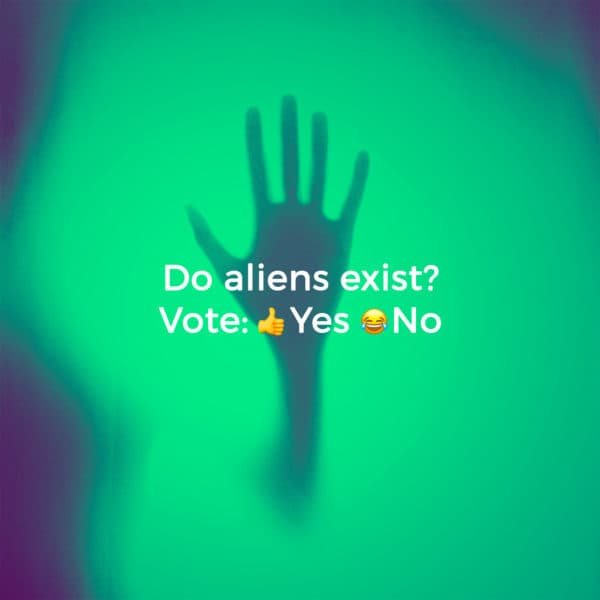 Do aliens exist? Vote: ? Yes ? No