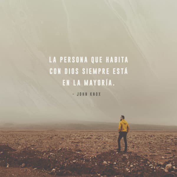 La persona que habita con Dios siempre está en la mayoría. -John Knox