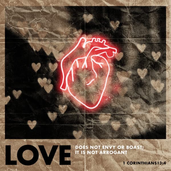 love does not envy or boast; it is not arrogant - 1 Corinthians 13:4