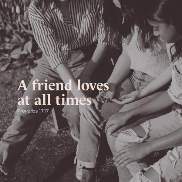 A friend loves at all times - Proverbs 17:17