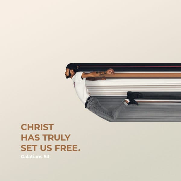 Christ has truly set us free. - Galatians 5:1