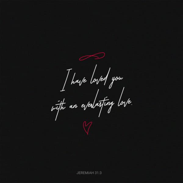 I have loved you with an everlasting love - Jeremiah 31:3