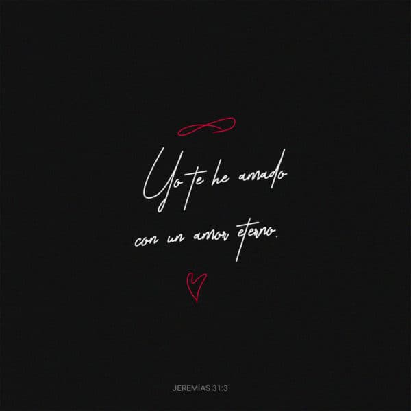 Yo te he amado con un amor eterno. - Jeremías 31:3