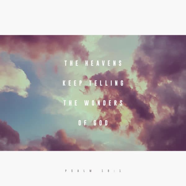 The heavens keep telling the wonders of God - Psalm 19:1