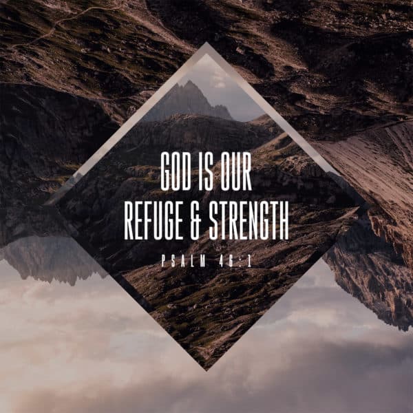 God is our refuge and strength - Psalm 46:1