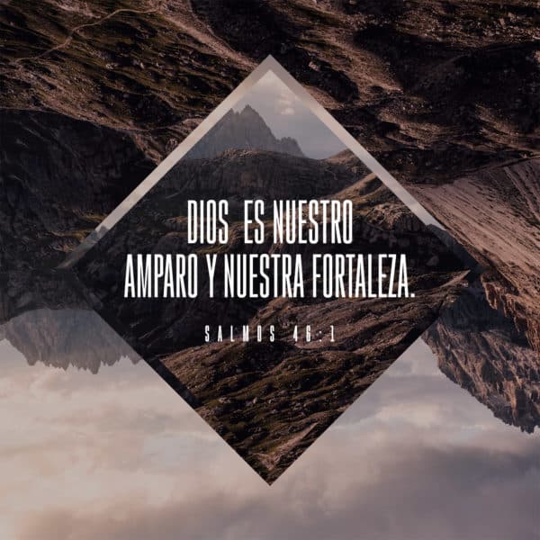 Dios es nuestro amparo y nuestra fortaleza. - Salmos 46:1