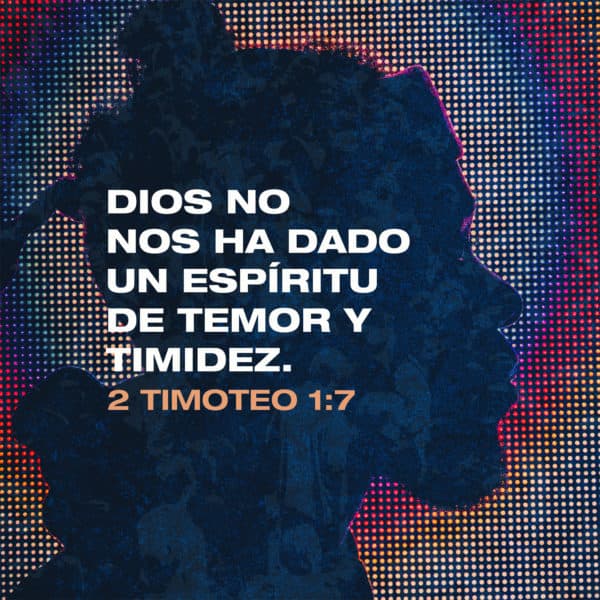 Dios no nos ha dado un espíritu de temor y timidez. - 2 Timoteo 1:7