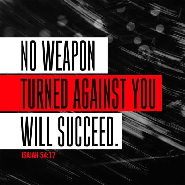 No weapon turned against you will succeed. - Isaiah 54:17