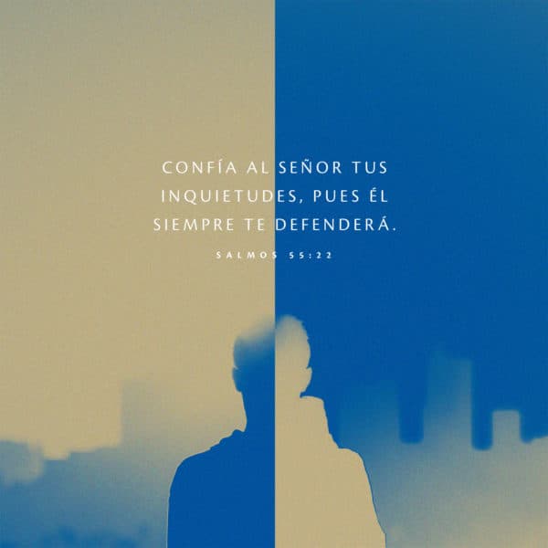 Confía al Señor tus inquietudes, pues Él siempre te defenderá. - Salmos 55:22