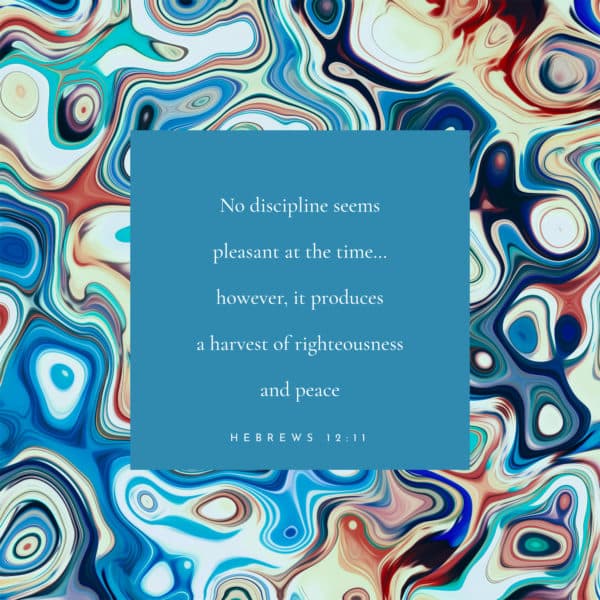 No discipline seems pleasant at the time…however, it produces a harvest of righteousness and peace - Hebrews 12:11