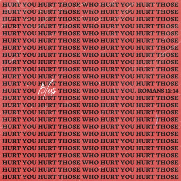 Bless those who hurt you. - Romans 12:14