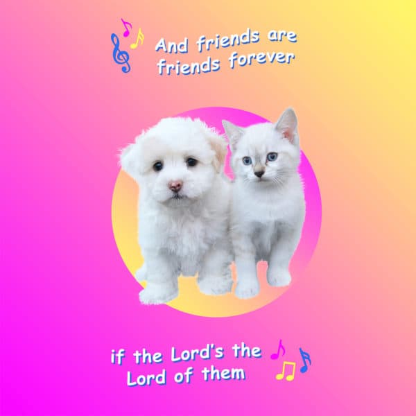 And friends are friends forever, If the Lord's the Lord of them