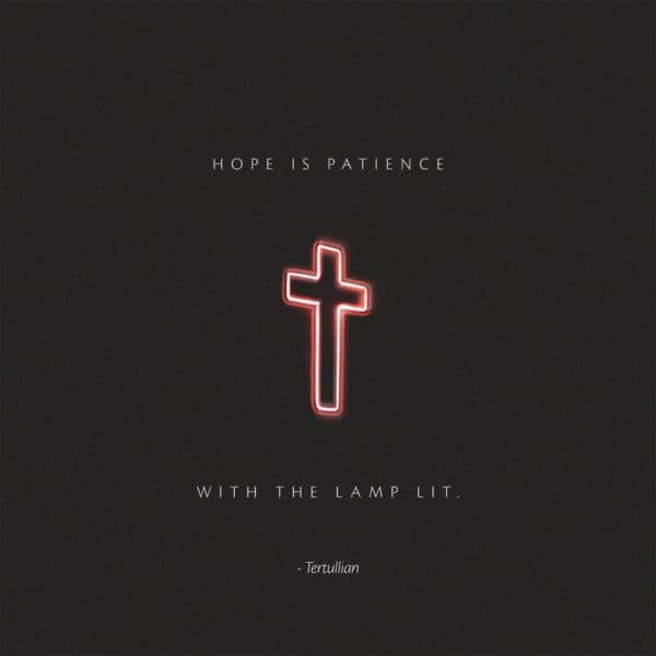 Hope is patience with the lamp lit. - Tertullian