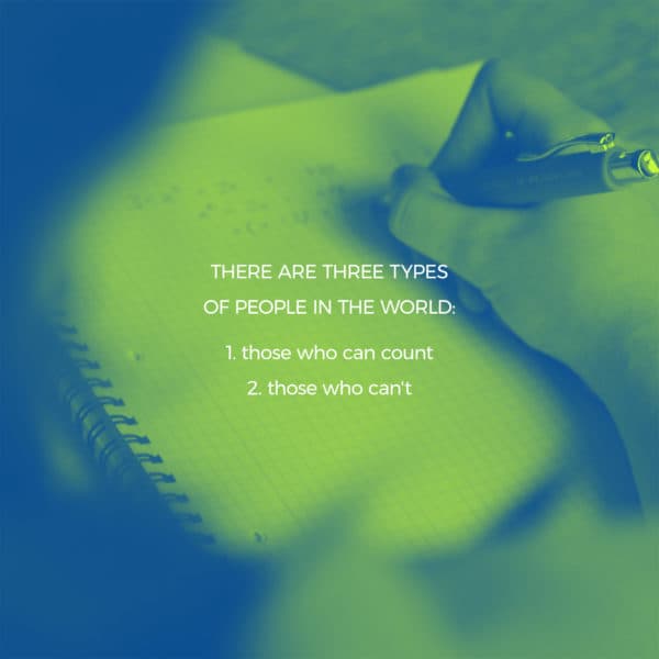 There are three types of people in the world: 1. those who can count 2. those who can't