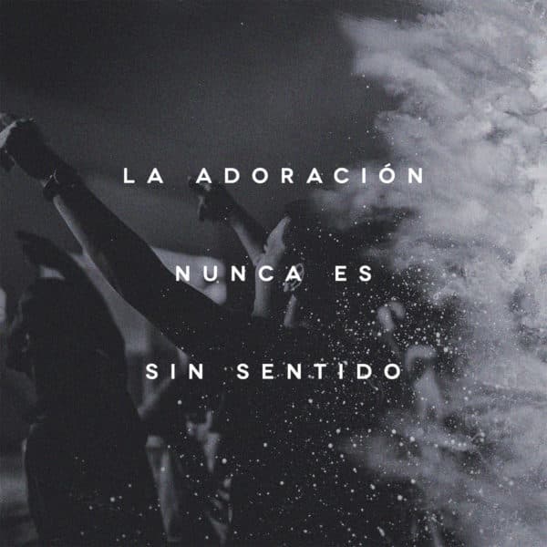 La adoración nunca es sin sentido