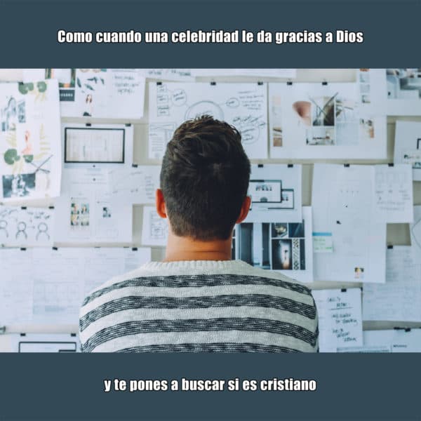 Como cuando una celebridad le da gracias a Dios y te pones a buscar si es cristiano