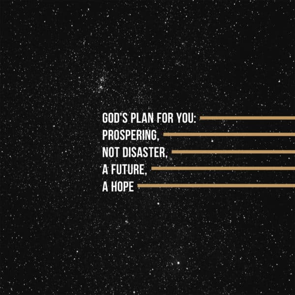 God's plan for you: prospering, not disaster, a future, a hope