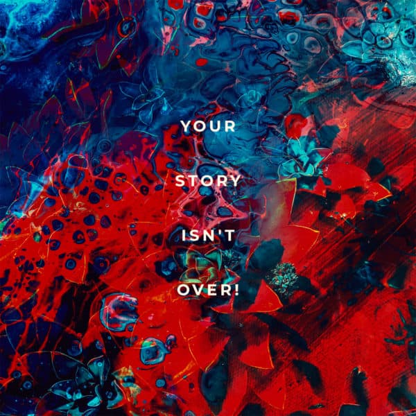 Your story isn't over!