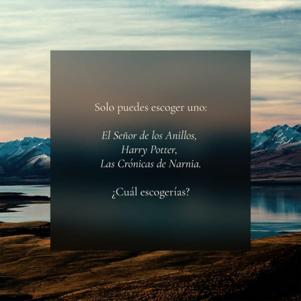 Solo puedes escoger uno: El Señor de los Anillos, Harry Potter, Las Crónicas de Narnia. ¿Cuál escogerías?