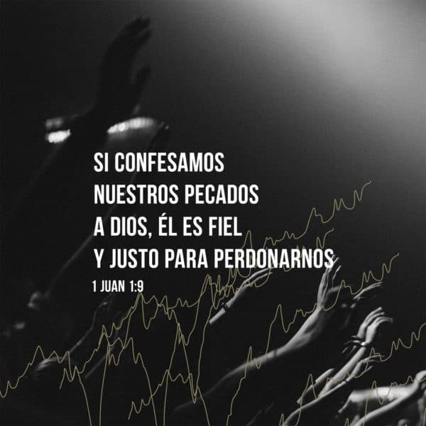 Si confesamos nuestros pecados a Dios, Él es fiel y justo para perdonarnos. - 1 Juan 1:9