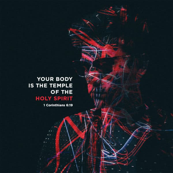 Your body is the temple of the Holy Spirit - 1 Corinthians 6:19