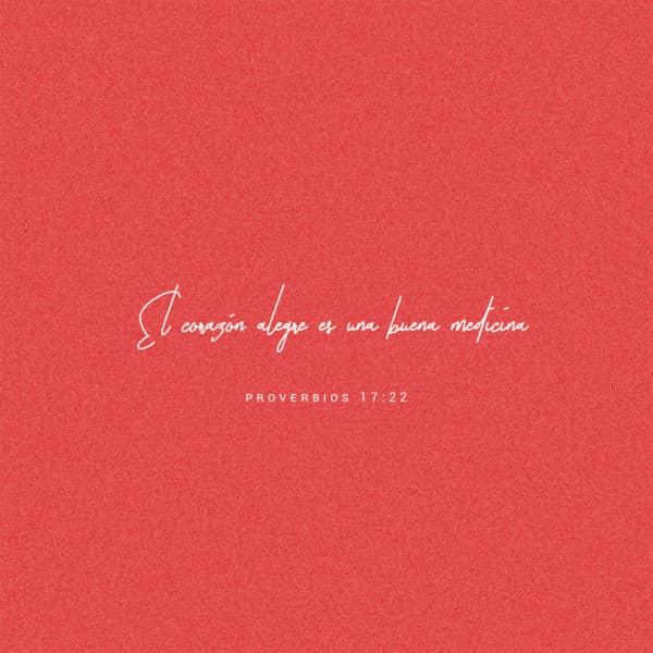 El corazón alegre es una buena medicina - Proverbios 17:22
