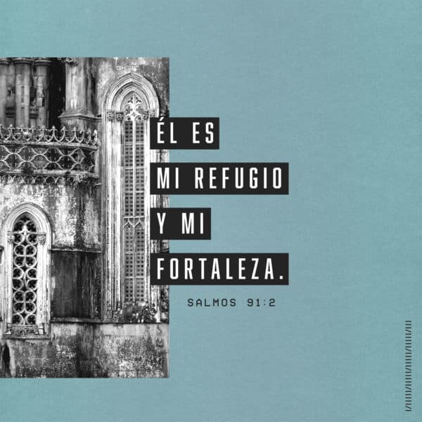 Él es mi refugio y mi fortaleza. - Salmos 91:2