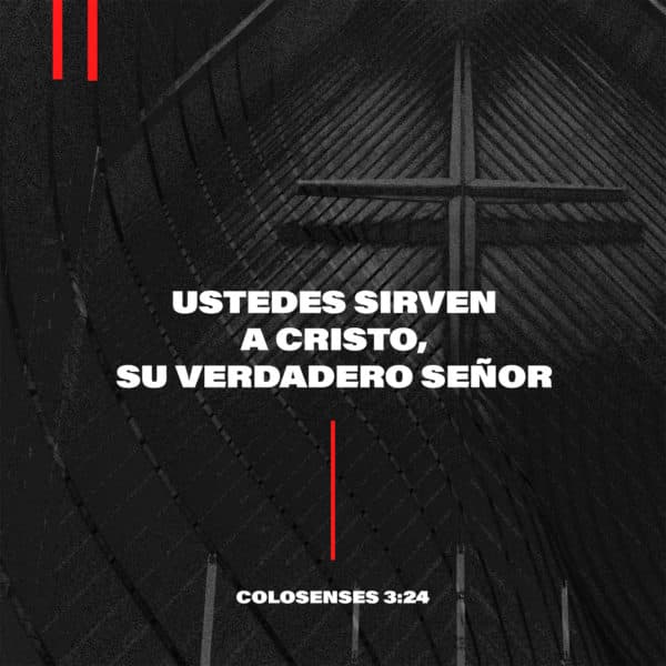 Ustedes sirven a Cristo, su verdadero Señor - Colosenses 3:24