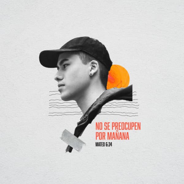 No se preocupen por mañana. - Mateo 6:34